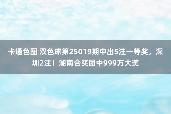 卡通色图 双色球第25019期中出5注一等奖，深圳2注！湖南