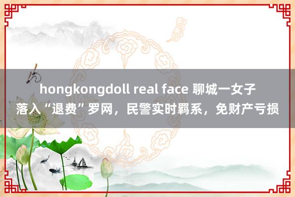 hongkongdoll real face 聊城一女子落入
