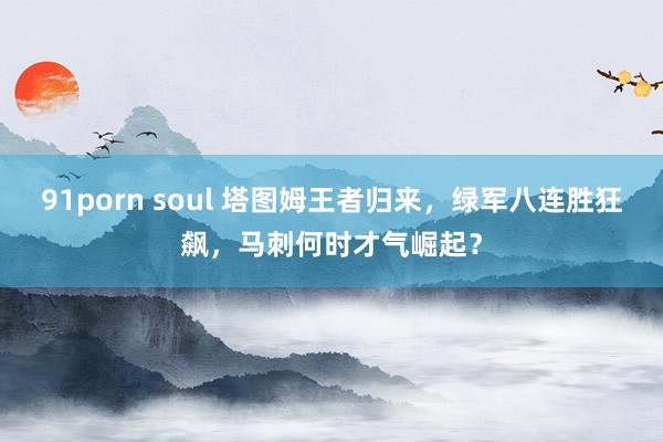 91porn soul 塔图姆王者归来，绿军八连胜狂飙，马刺