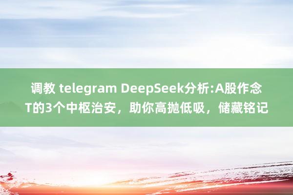 调教 telegram DeepSeek分析:A股作念T的3
