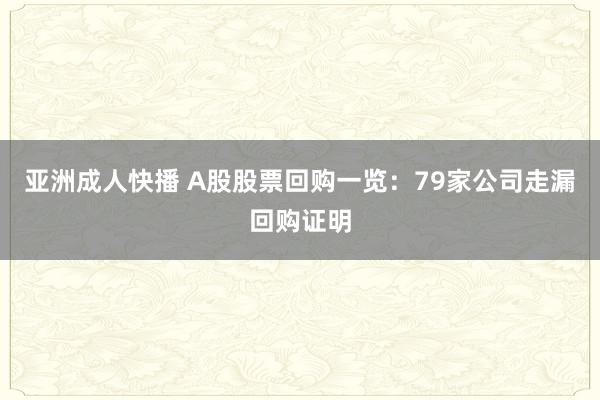 亚洲成人快播 A股股票回购一览：79家公司走漏回购证明